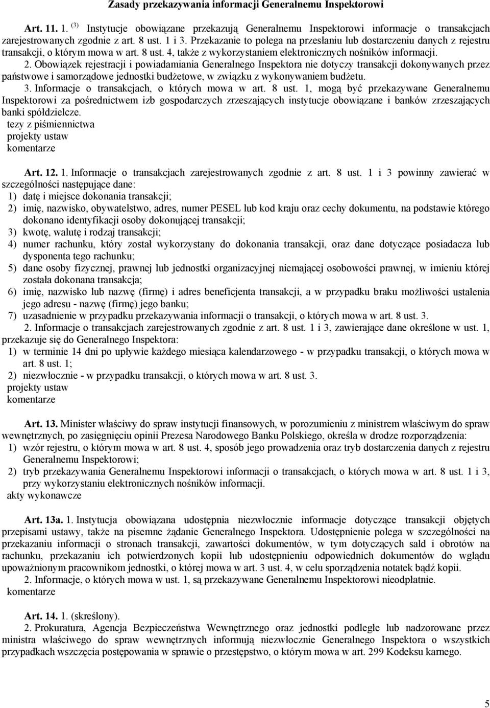 Obowiązek rejestracji i powiadamiania Generalnego Inspektora nie dotyczy transakcji dokonywanych przez państwowe i samorządowe jednostki budżetowe, w związku z wykonywaniem budżetu. 3.