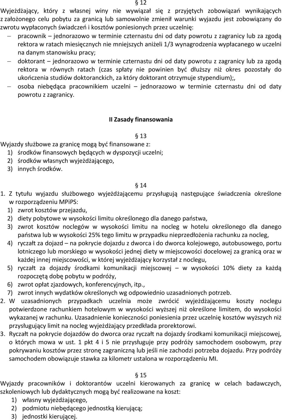 aniżeli 1/3 wynagrodzenia wypłacanego w uczelni na danym stanowisku pracy; doktorant jednorazowo w terminie czternastu dni od daty powrotu z zagranicy lub za zgodą rektora w równych ratach (czas