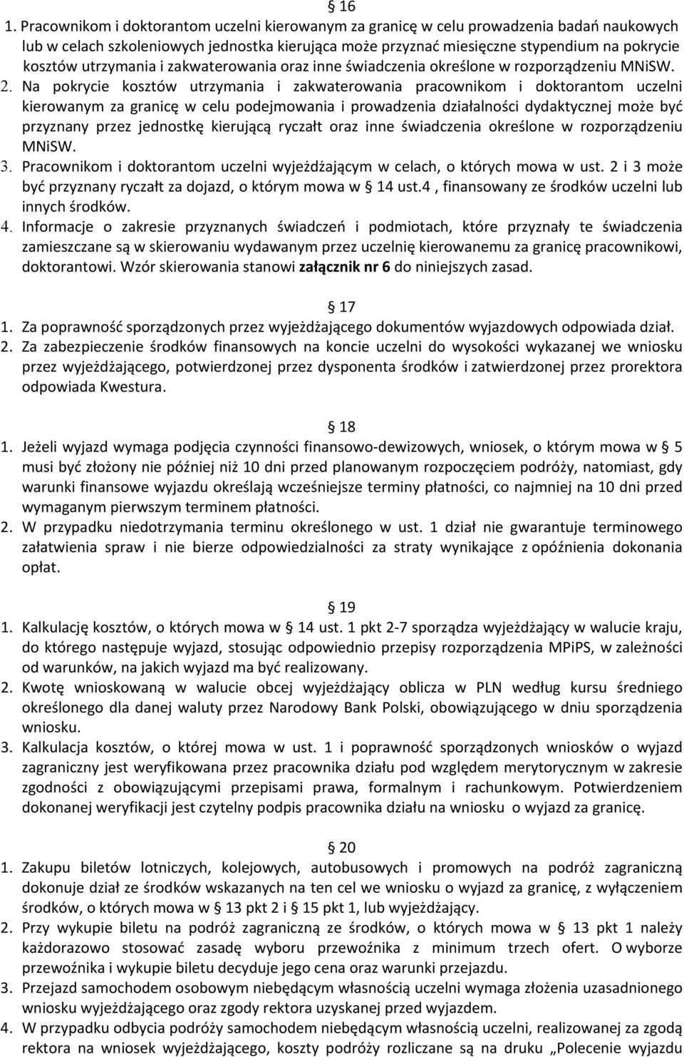 Na pokrycie kosztów utrzymania i zakwaterowania pracownikom i doktorantom uczelni kierowanym za granicę w celu podejmowania i prowadzenia działalności dydaktycznej może być przyznany przez jednostkę