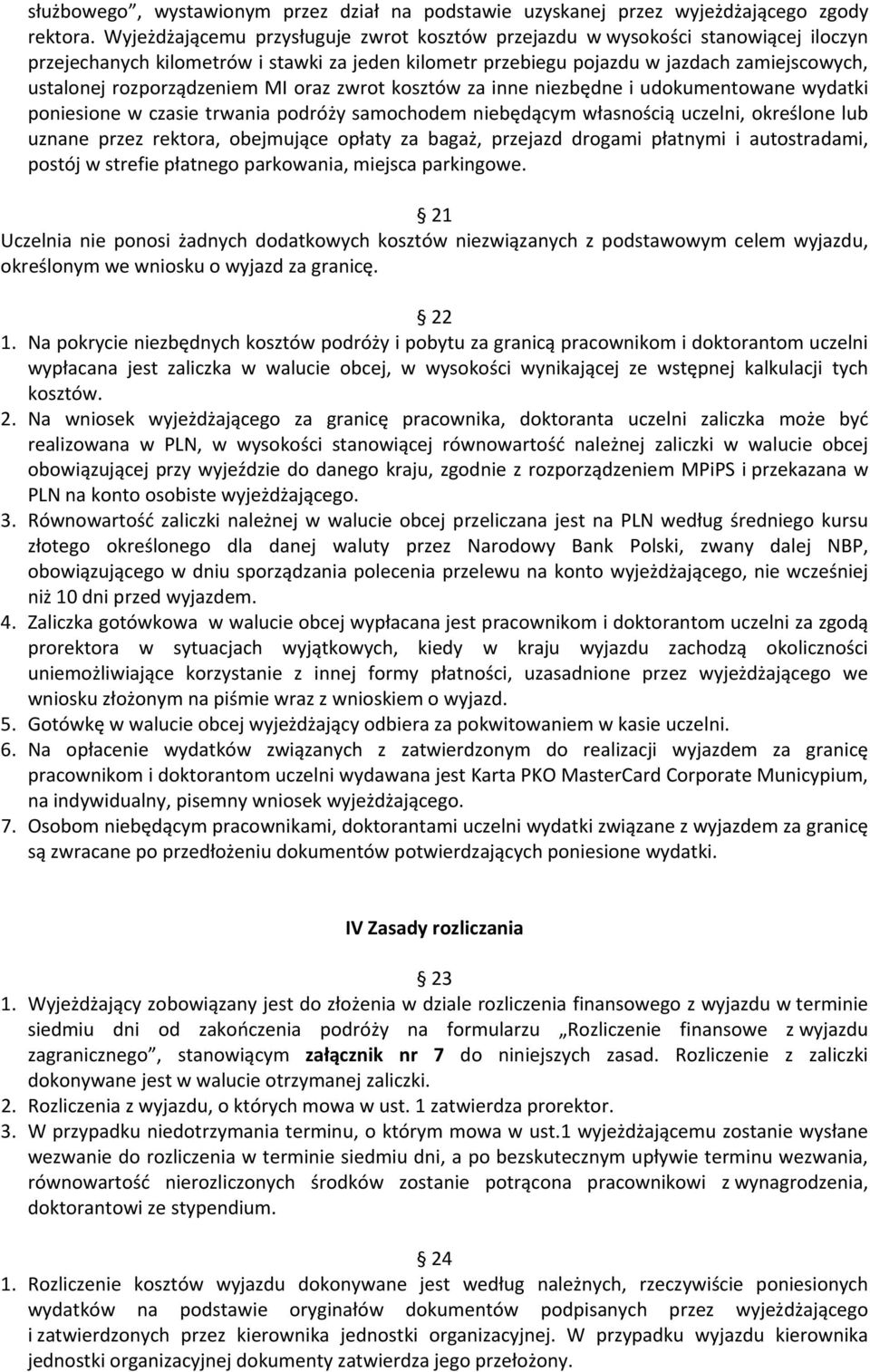 rozporządzeniem MI oraz zwrot kosztów za inne niezbędne i udokumentowane wydatki poniesione w czasie trwania podróży samochodem niebędącym własnością uczelni, określone lub uznane przez rektora,