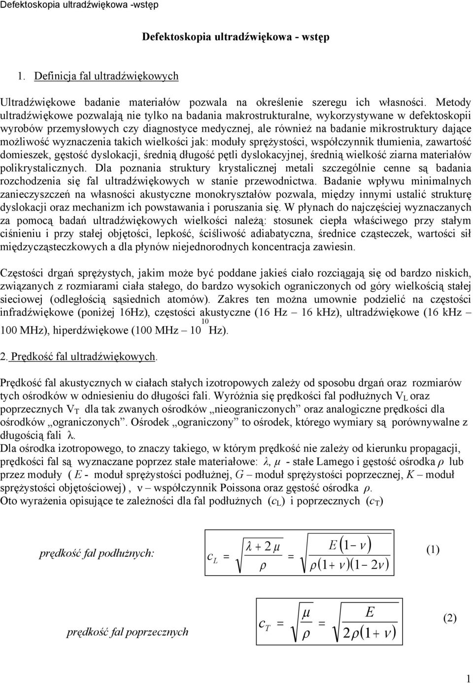 możliwość wyznaczenia takich wielkości jak: moduły sprężystości, współczynnik tłumienia, zawartość domieszek, gęstość dyslokacji, średnią długość pętli dyslokacyjnej, średnią wielkość ziarna