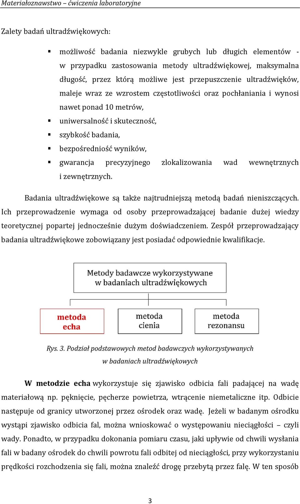 zlokalizowania wad wewnętrznych i zewnętrznych. Badania ultradźwiękowe są także najtrudniejszą metodą badań nieniszczących.