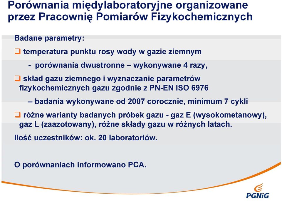 zgodnie z PN-EN ISO 6976 badania wykonywane od 2007 corocznie, minimum 7 cykli różne warianty badanych próbek gazu - gaz E