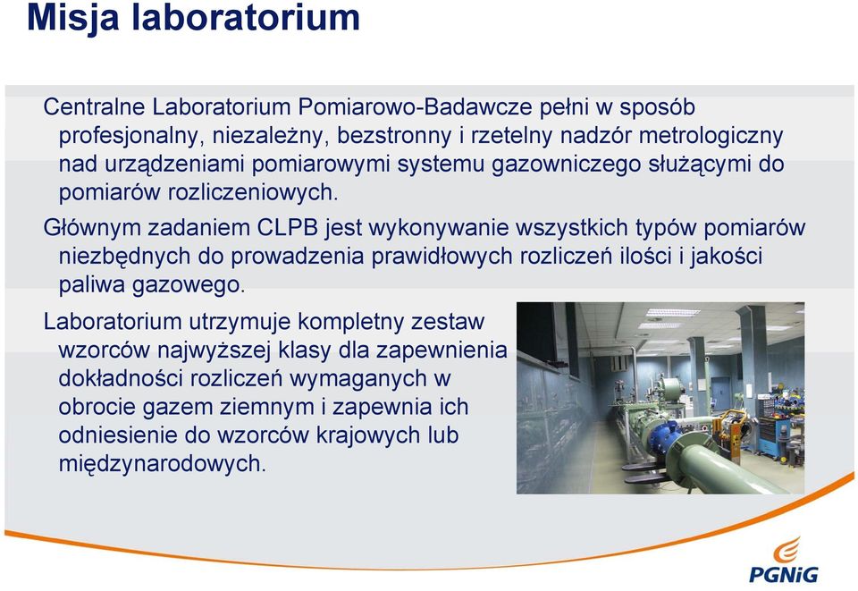 Głównym zadaniem CLPB jest wykonywanie wszystkich typów pomiarów niezbędnych do prowadzenia prawidłowych rozliczeń ilości i jakości paliwa gazowego.