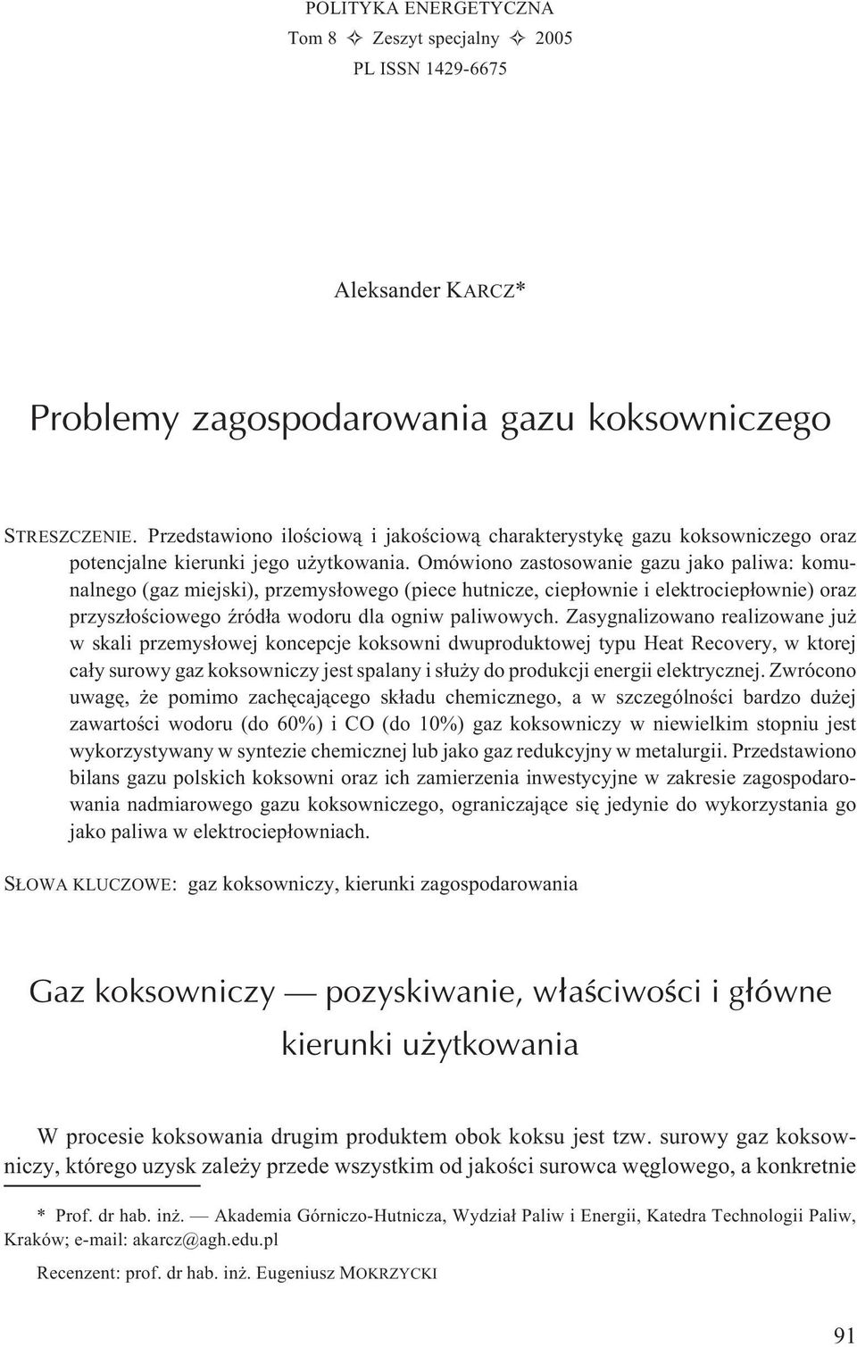 Omówiono zastosowanie gazu jako paliwa: komunalnego (gaz miejski), przemys³owego (piece hutnicze, ciep³ownie i elektrociep³ownie) oraz przysz³oœciowego Ÿród³a wodoru dla ogniw paliwowych.