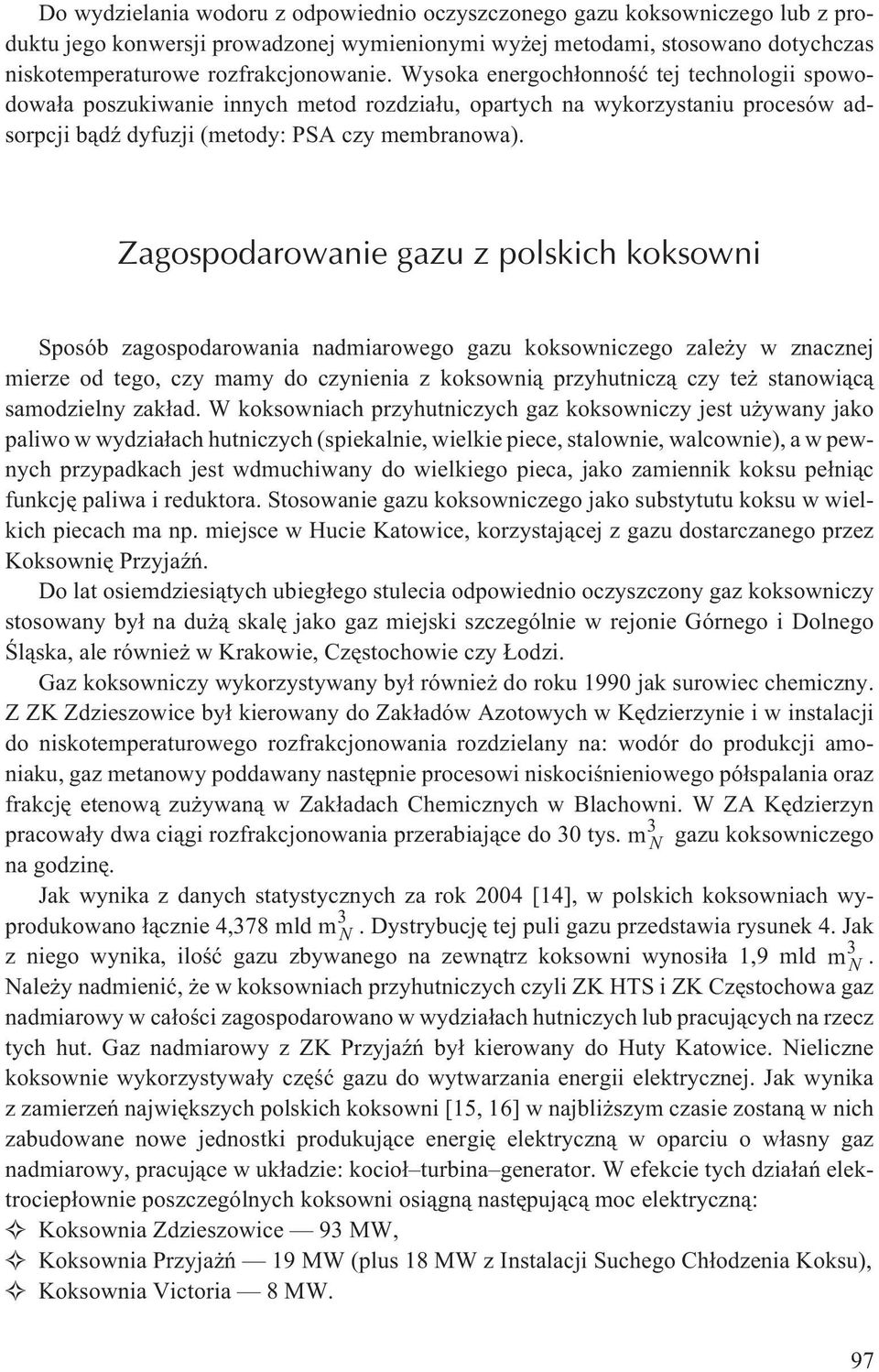 Zagospodarowanie gazu z polskich koksowni Sposób zagospodarowania nadmiarowego gazu koksowniczego zale y w znacznej mierze od tego, czy mamy do czynienia z koksowni¹ przyhutnicz¹ czy te stanowi¹c¹
