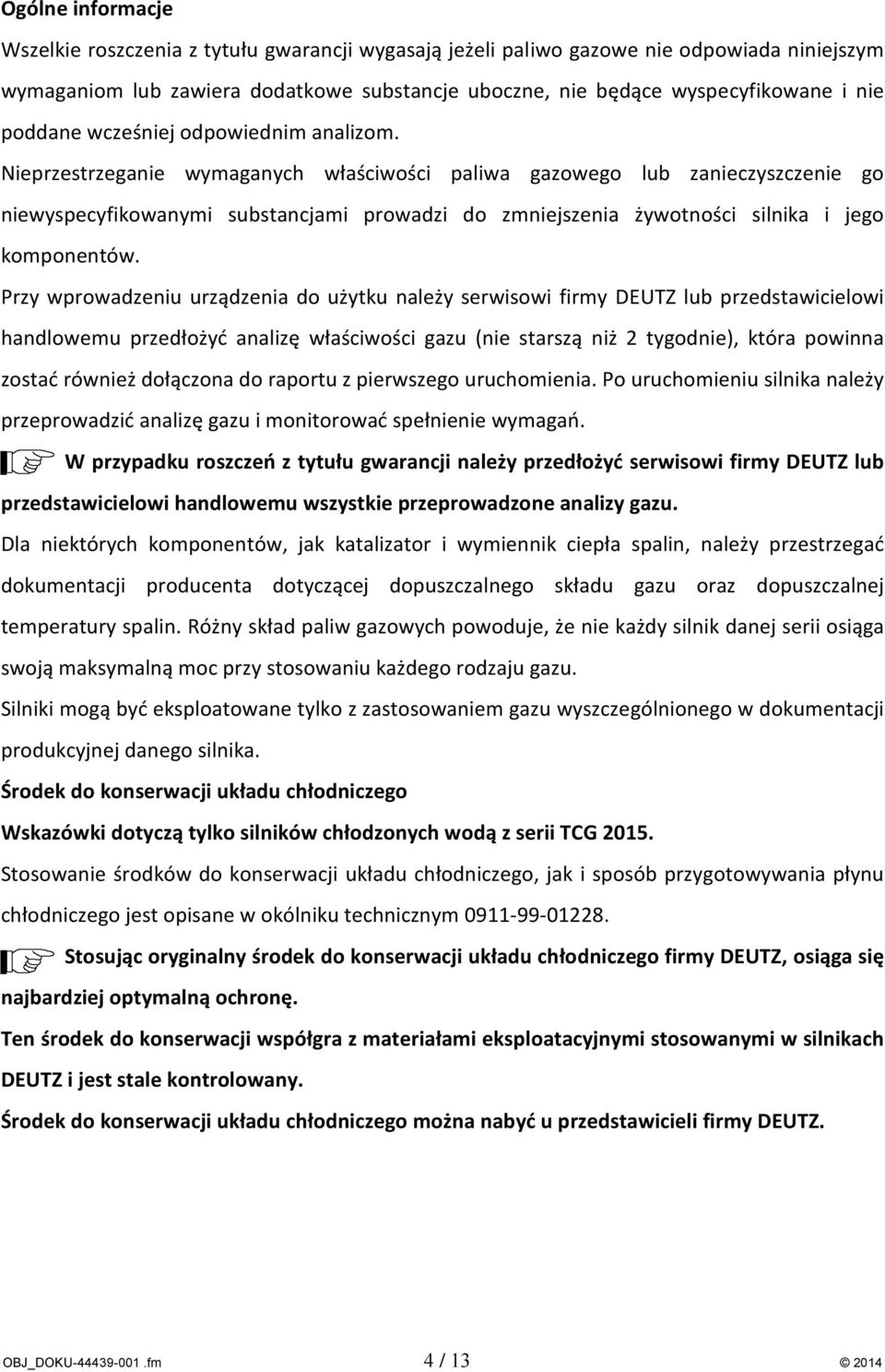 Nieprzestrzeganie wymaganych właściwości paliwa gazowego lub zanieczyszczenie go niewyspecyfikowanymi substancjami prowadzi do zmniejszenia żywotności silnika i jego komponentów.