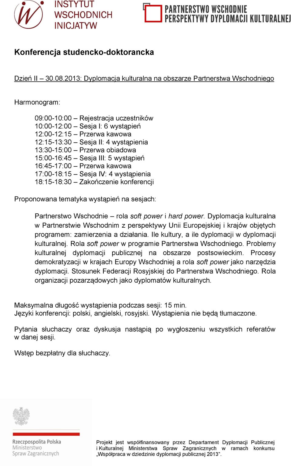 wystąpienia 13:30-15:00 Przerwa obiadowa 15:00-16:45 Sesja III: 5 wystąpień 16:45-17:00 Przerwa kawowa 17:00-18:15 Sesja IV: 4 wystąpienia 18:15-18:30 Zakończenie konferencji Proponowana tematyka