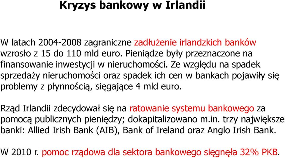 Ze względu na spadek sprzedaży nieruchomości oraz spadek ich cen w bankach pojawiły się problemy z płynnością, sięgające 4 mld euro.