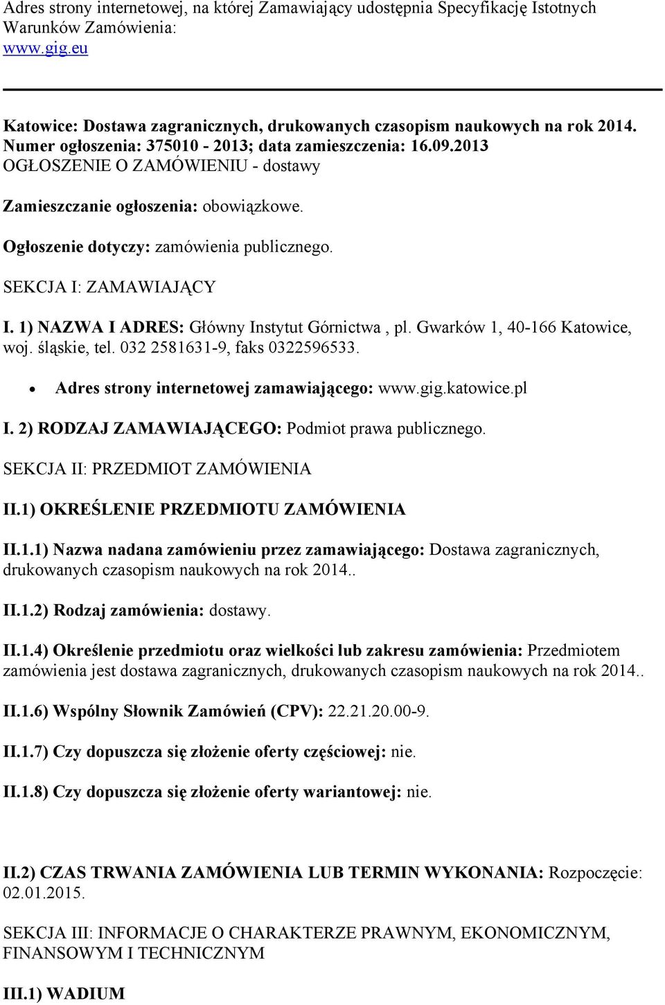 SEKCJA I: ZAMAWIAJĄCY I. 1) NAZWA I ADRES: Główny Instytut Górnictwa, pl. Gwarków 1, 40-166 Katowice, woj. śląskie, tel. 032 2581631-9, faks 0322596533. Adres strony internetowej zamawiającego: www.