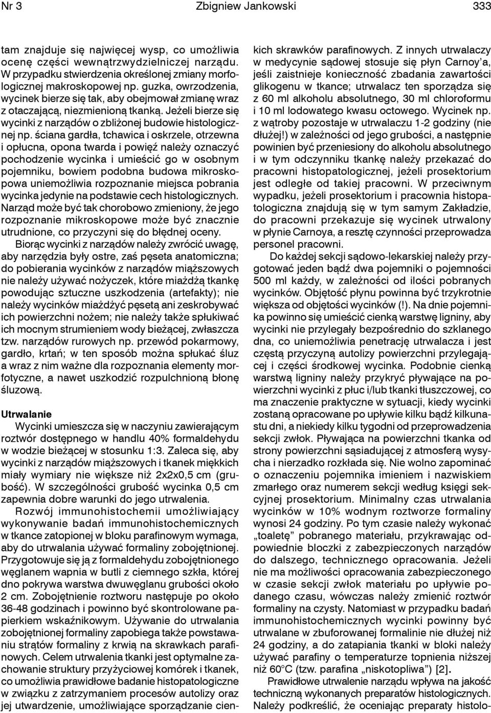 ściana gardła, tchawica i oskrzele, otrzewna i opłucna, opona twarda i powięź należy oznaczyć pochodzenie wycinka i umieścić go w osobnym pojemniku, bowiem podobna budowa mikroskopowa uniemożliwia