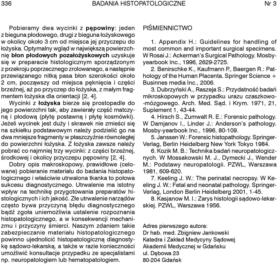 pasa błon szerokości około 2 cm, począwszy od miejsca pęknięcia i części brzeżnej, aż po przyczep do łożyska, z małym fragmentem łożyska dla orientacji [2, 4].