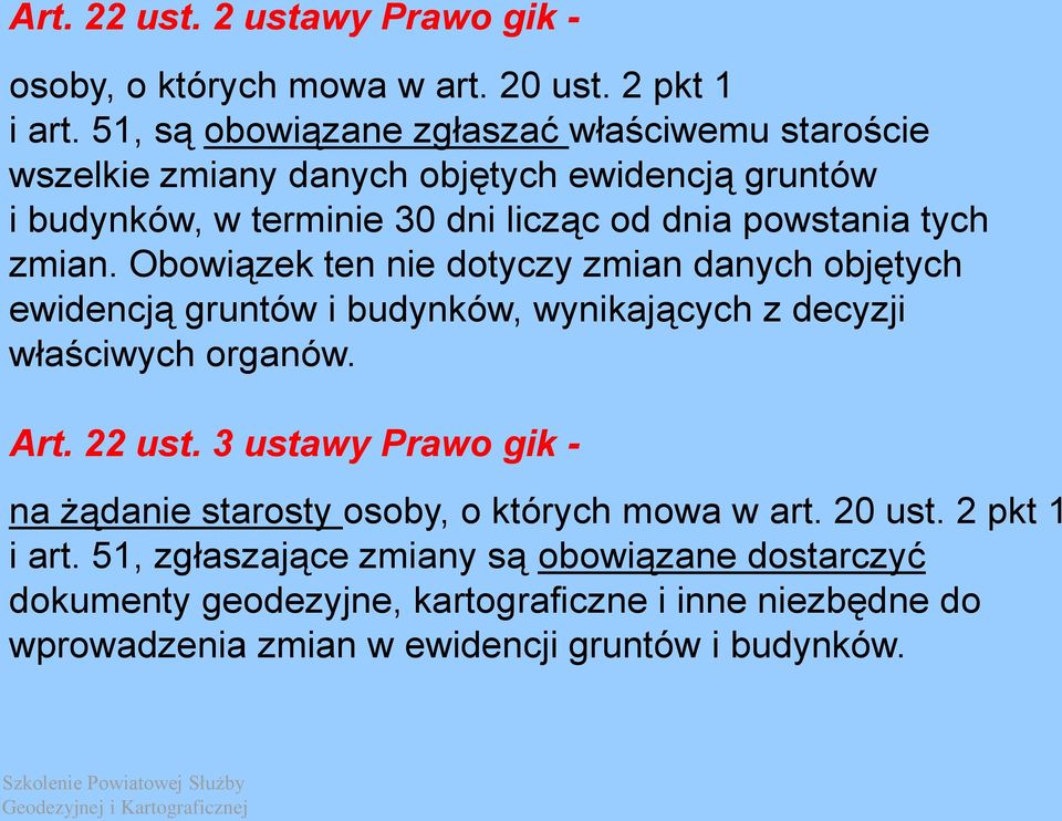 zmian. Obowiązek ten nie dotyczy zmian danych objętych ewidencją gruntów i budynków, wynikających z decyzji właściwych organów. Art. 22 ust.