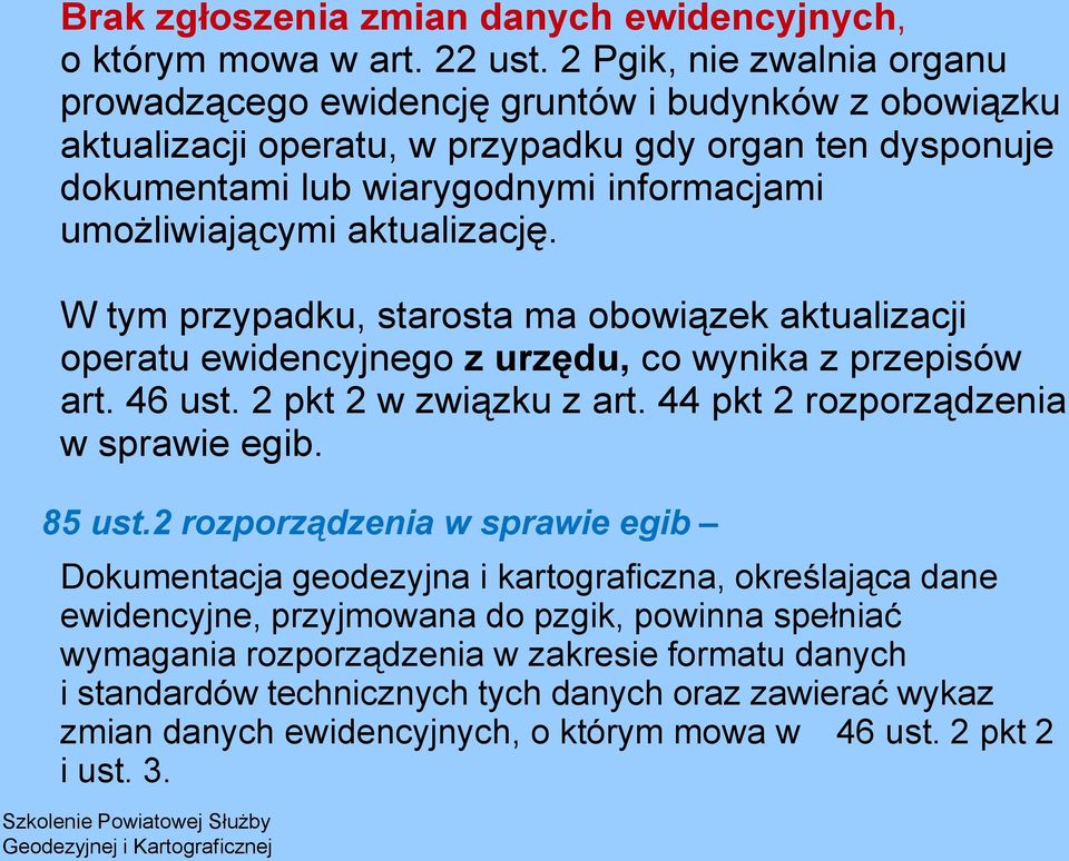 aktualizację. W tym przypadku, starosta ma obowiązek aktualizacji operatu ewidencyjnego z urzędu, co wynika z przepisów art. 46 ust. 2 pkt 2 w związku z art. 44 pkt 2 rozporządzenia w sprawie egib.