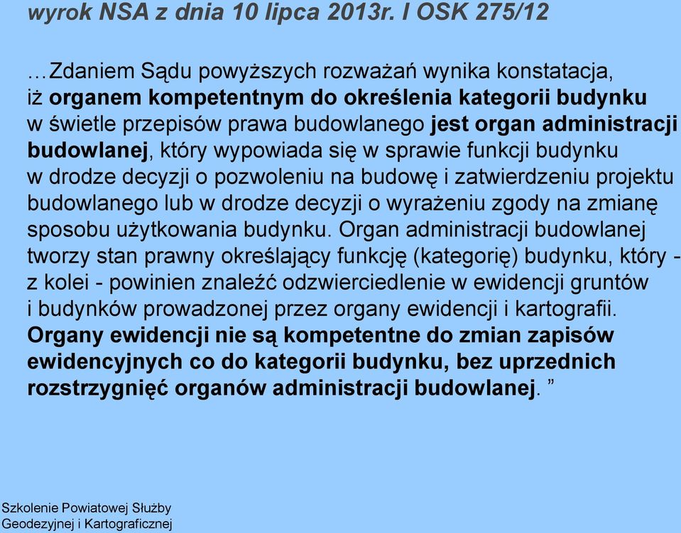 który wypowiada się w sprawie funkcji budynku w drodze decyzji o pozwoleniu na budowę i zatwierdzeniu projektu budowlanego lub w drodze decyzji o wyrażeniu zgody na zmianę sposobu użytkowania budynku.