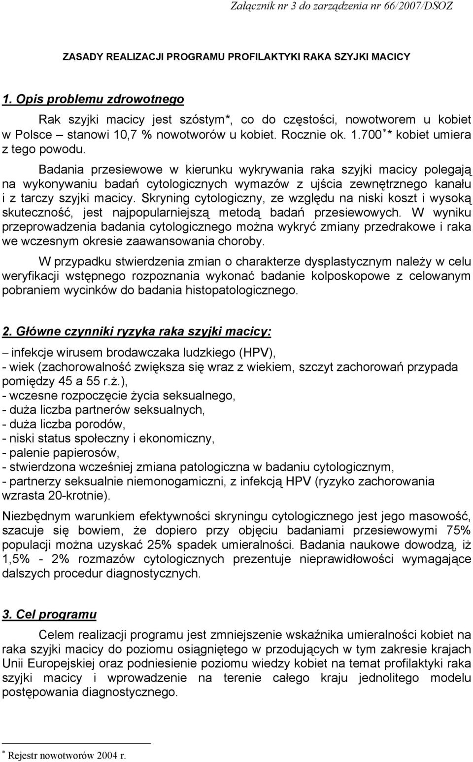 Badania przesiewowe w kierunku wykrywania raka szyjki macicy polegają na wykonywaniu badań cytologicznych wymazów z ujścia zewnętrznego kanału i z tarczy szyjki macicy.