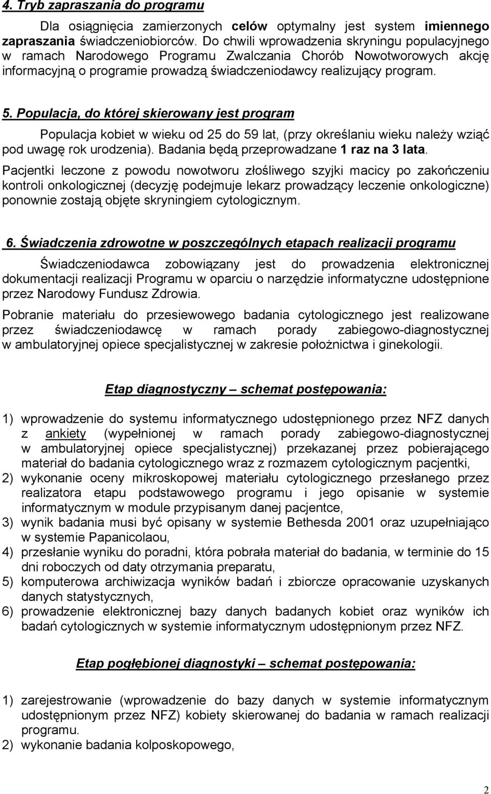 Populacja, do której skierowany jest program Populacja kobiet w wieku od 25 do 59 lat, (przy określaniu wieku należy wziąć pod uwagę rok urodzenia). Badania będą przeprowadzane 1 raz na 3 lata.