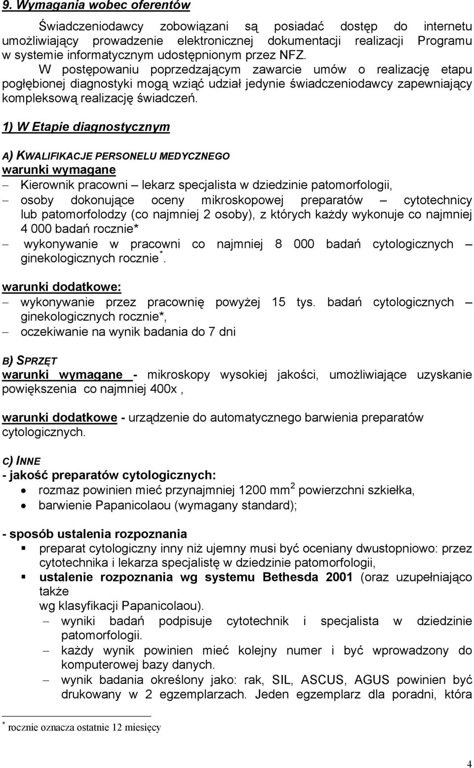 W postępowaniu poprzedzającym zawarcie umów o realizację etapu pogłębionej diagnostyki mogą wziąć udział jedynie świadczeniodawcy zapewniający kompleksową realizację świadczeń.