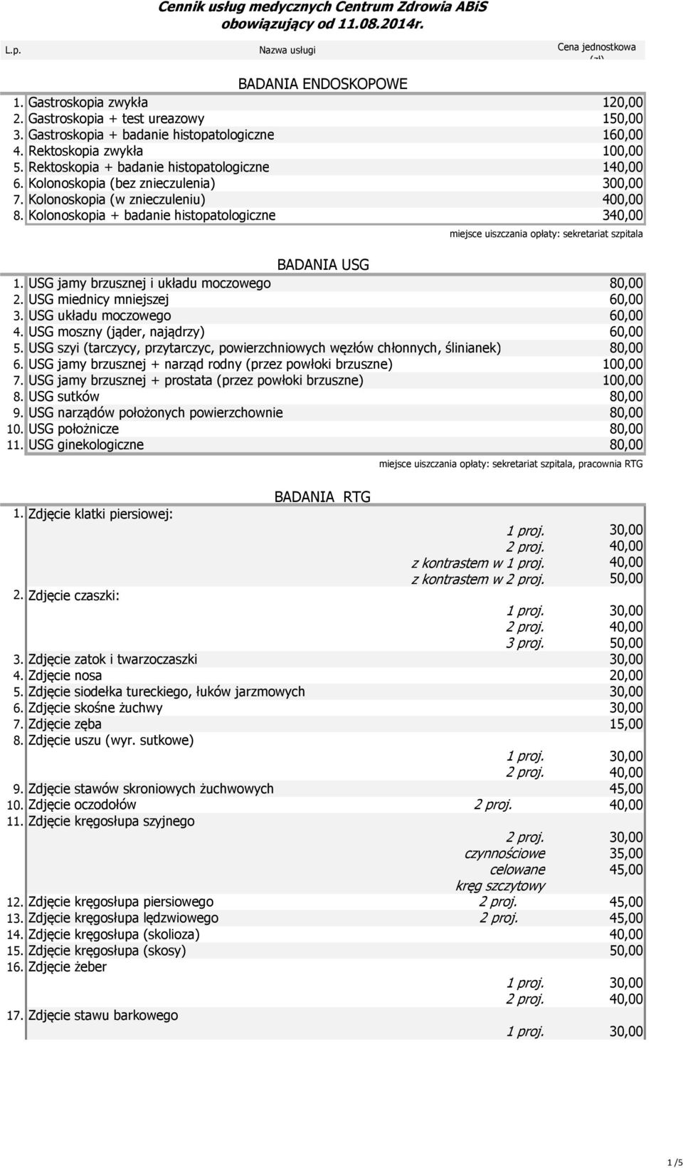 Kolonoskopia + badanie histopatologiczne 340,00 BADANIA USG 1. USG jamy brzusznej i układu moczowego 80,00 2. USG miednicy mniejszej 60,00 3. USG układu moczowego 60,00 4.