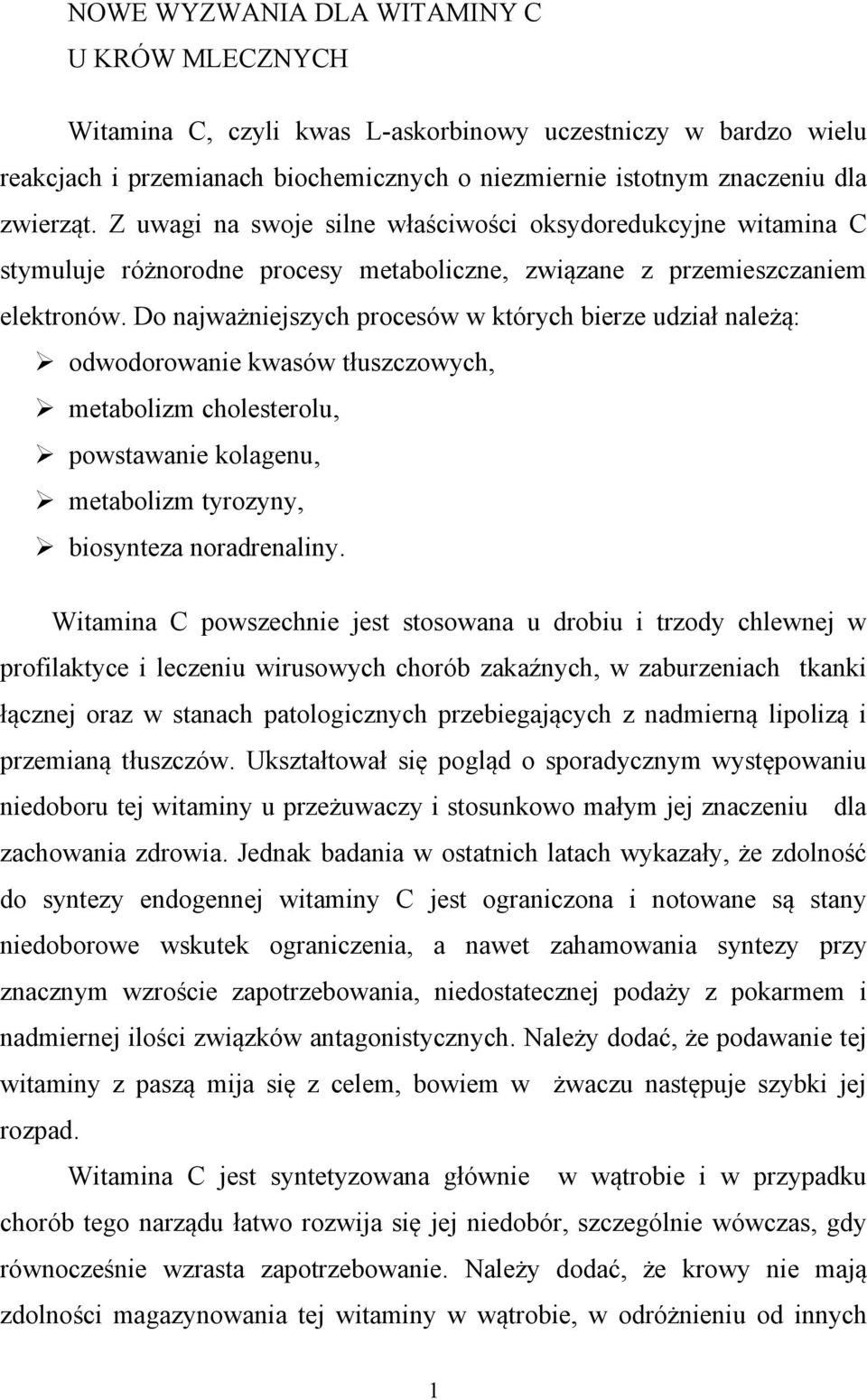 Do najważniejszych procesów w których bierze udział należą: odwodorowanie kwasów tłuszczowych, metabolizm cholesterolu, powstawanie kolagenu, metabolizm tyrozyny, biosynteza noradrenaliny.