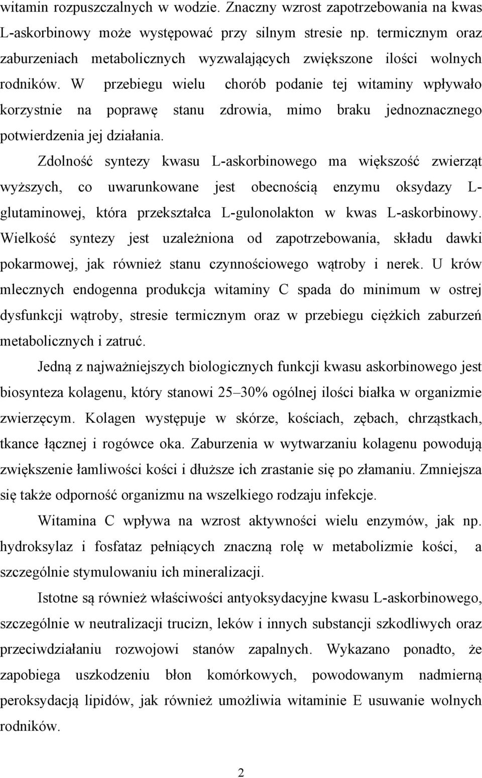 W przebiegu wielu chorób podanie tej witaminy wpływało korzystnie na poprawę stanu zdrowia, mimo braku jednoznacznego potwierdzenia jej działania.