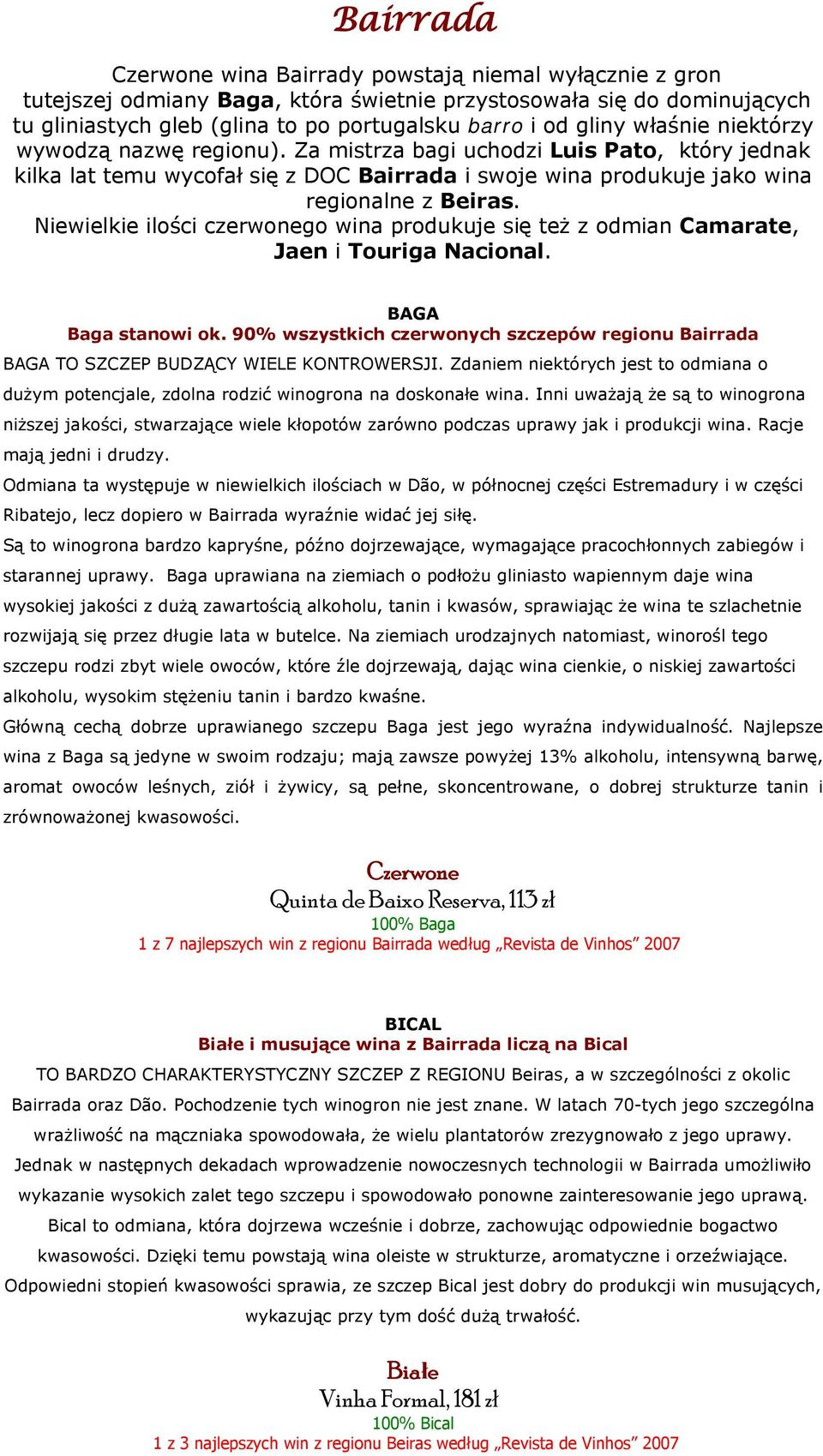 Niewielkie ilości czerwonego wina produkuje się też z odmian Camarate, Jaen i Touriga Nacional. BAGA Baga stanowi ok.