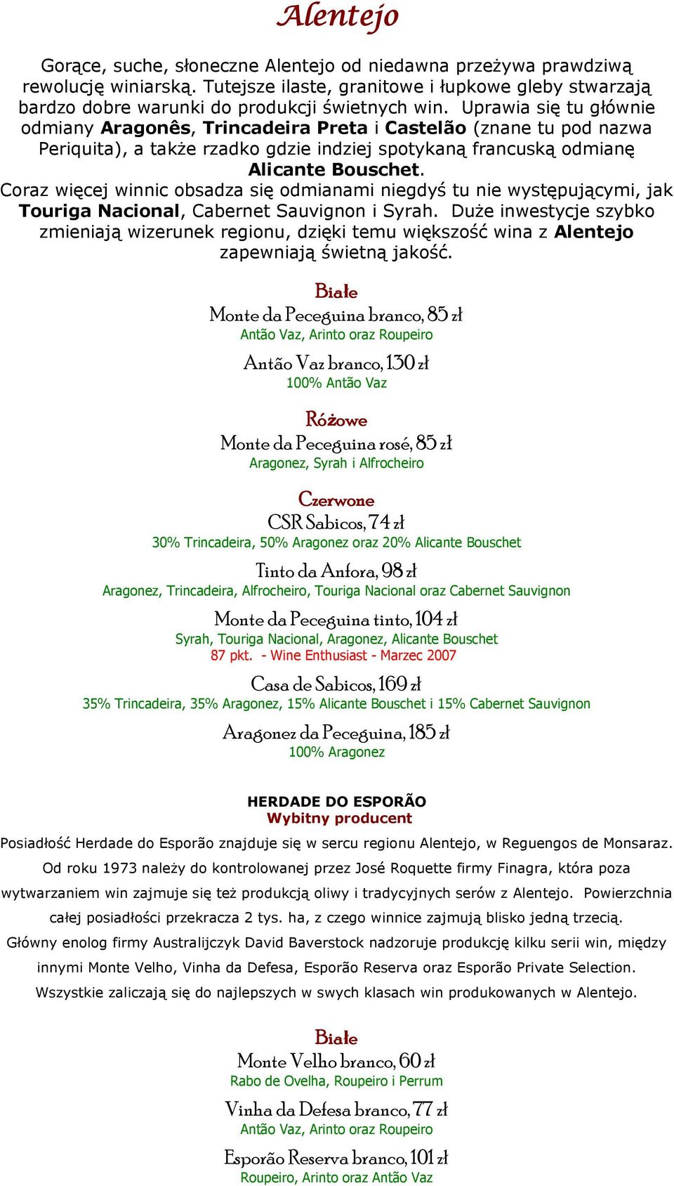Coraz więcej winnic obsadza się odmianami niegdyś tu nie występującymi, jak Touriga Nacional, Cabernet Sauvignon i Syrah.