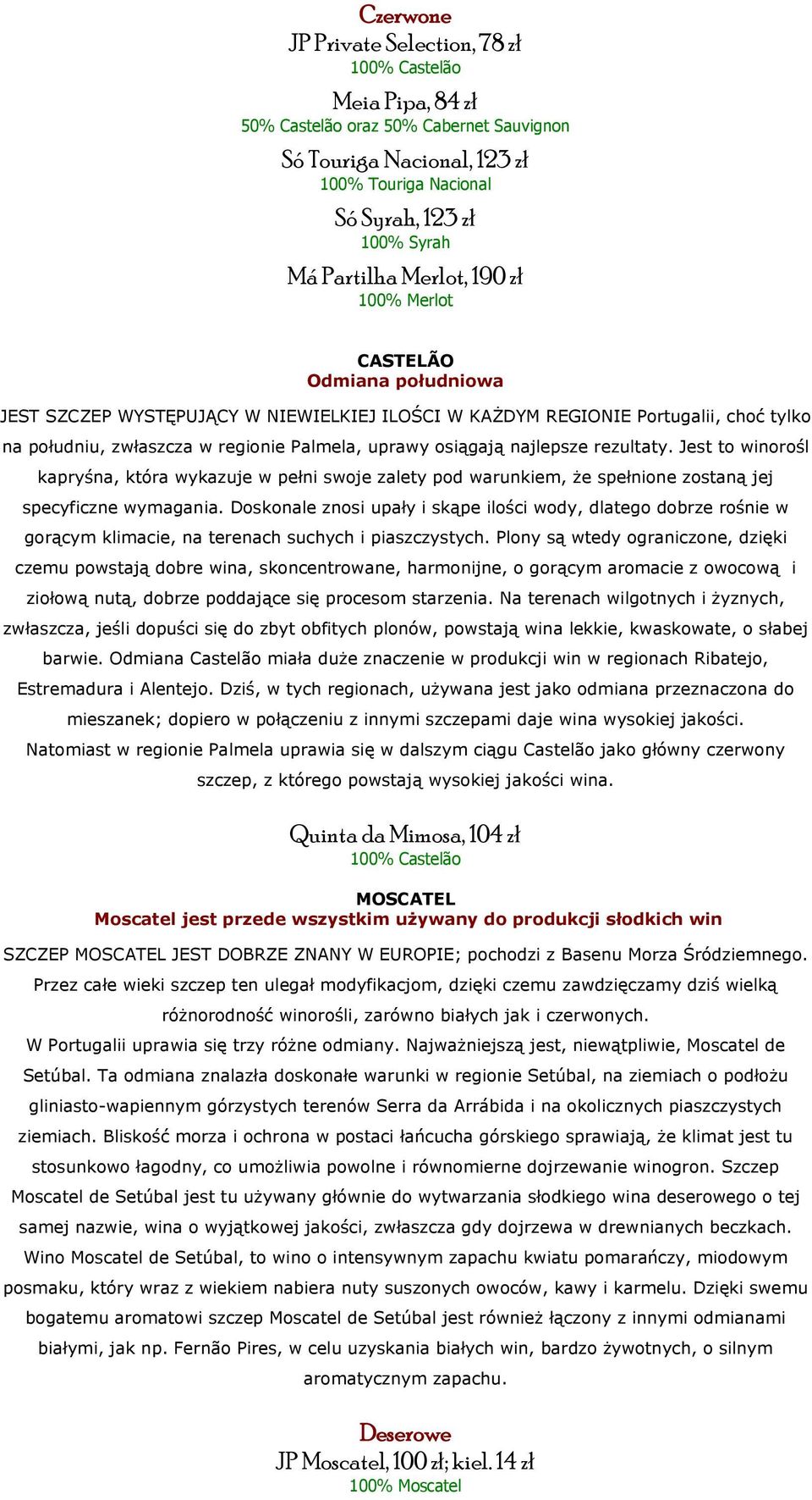 najlepsze rezultaty. Jest to winorośl kapryśna, która wykazuje w pełni swoje zalety pod warunkiem, że spełnione zostaną jej specyficzne wymagania.