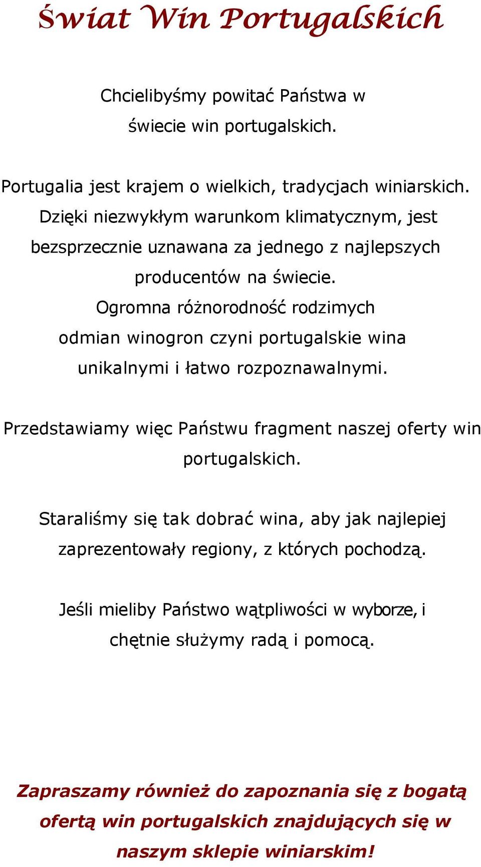 Ogromna różnorodność rodzimych odmian winogron czyni portugalskie wina unikalnymi i łatwo rozpoznawalnymi. Przedstawiamy więc Państwu fragment naszej oferty win portugalskich.
