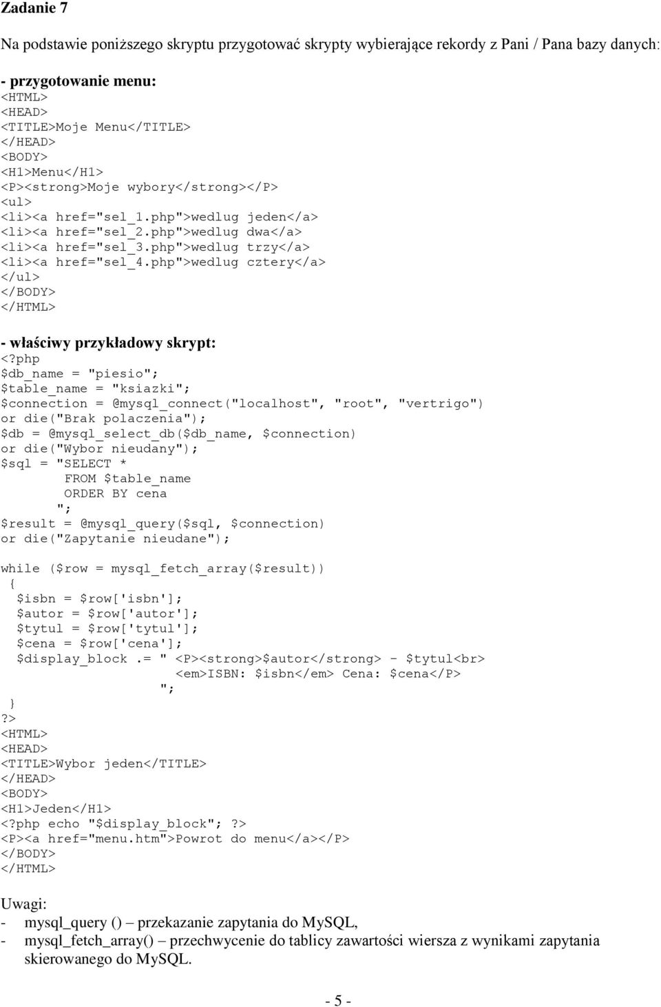 php">wedlug cztery</a> </ul> - właściwy przykładowy skrypt: $db_name = "piesio"; $table_name = "ksiazki"; or die("brak polaczenia"); $db = @mysql_select_db($db_name, $connection) or die("wybor