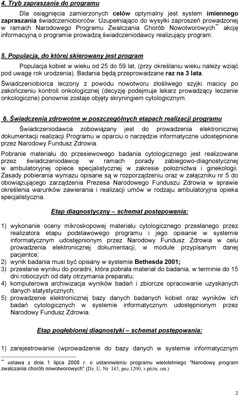 Populacja, do której skierowany jest program Populacja kobiet w wieku od 25 do 59 lat, (przy określaniu wieku należy wziąć pod uwagę rok urodzenia). Badania będą przeprowadzane raz na 3 lata.