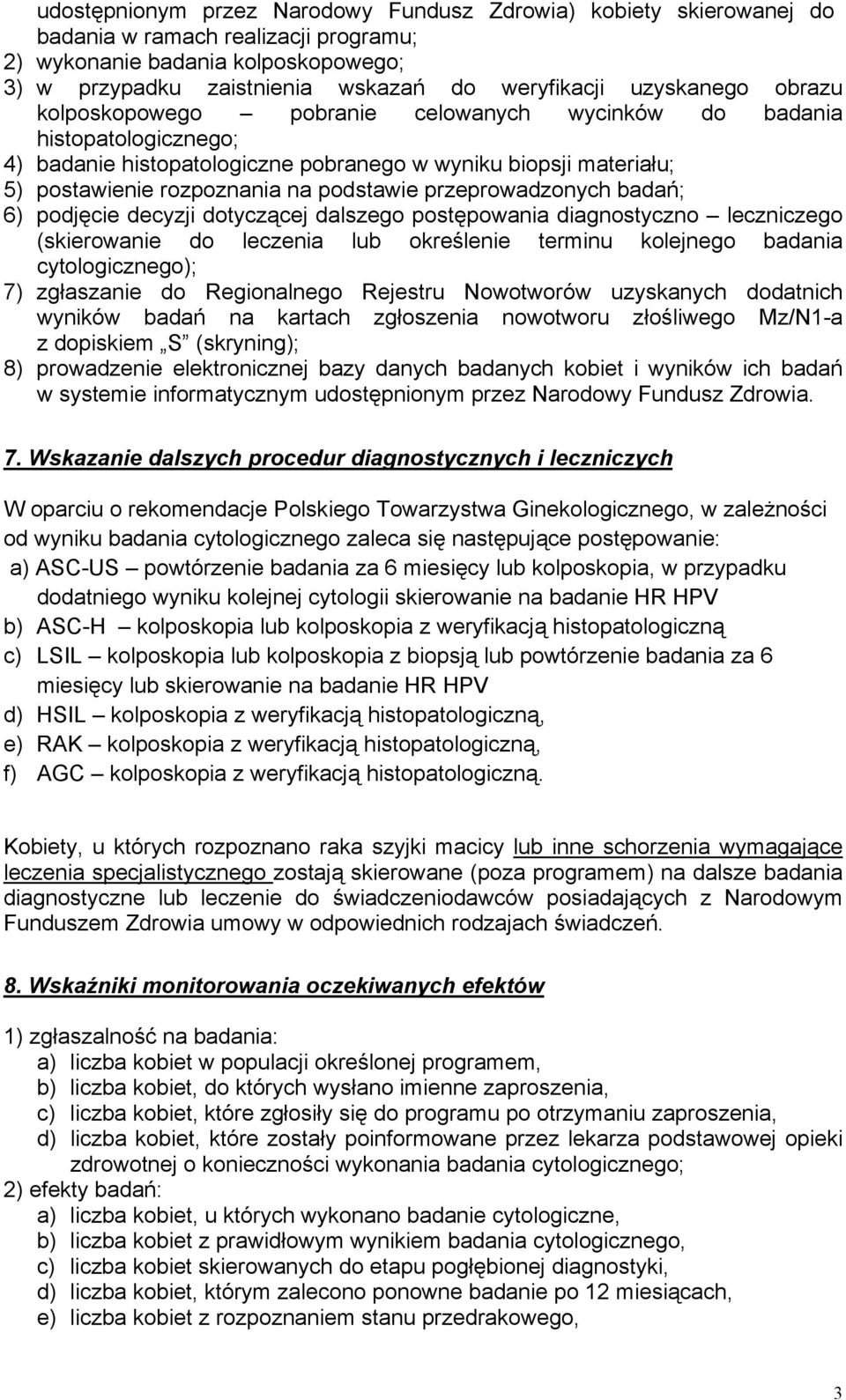 podstawie przeprowadzonych badań; 6) podjęcie decyzji dotyczącej dalszego postępowania diagnostyczno leczniczego (skierowanie do leczenia lub określenie terminu kolejnego badania cytologicznego); 7)