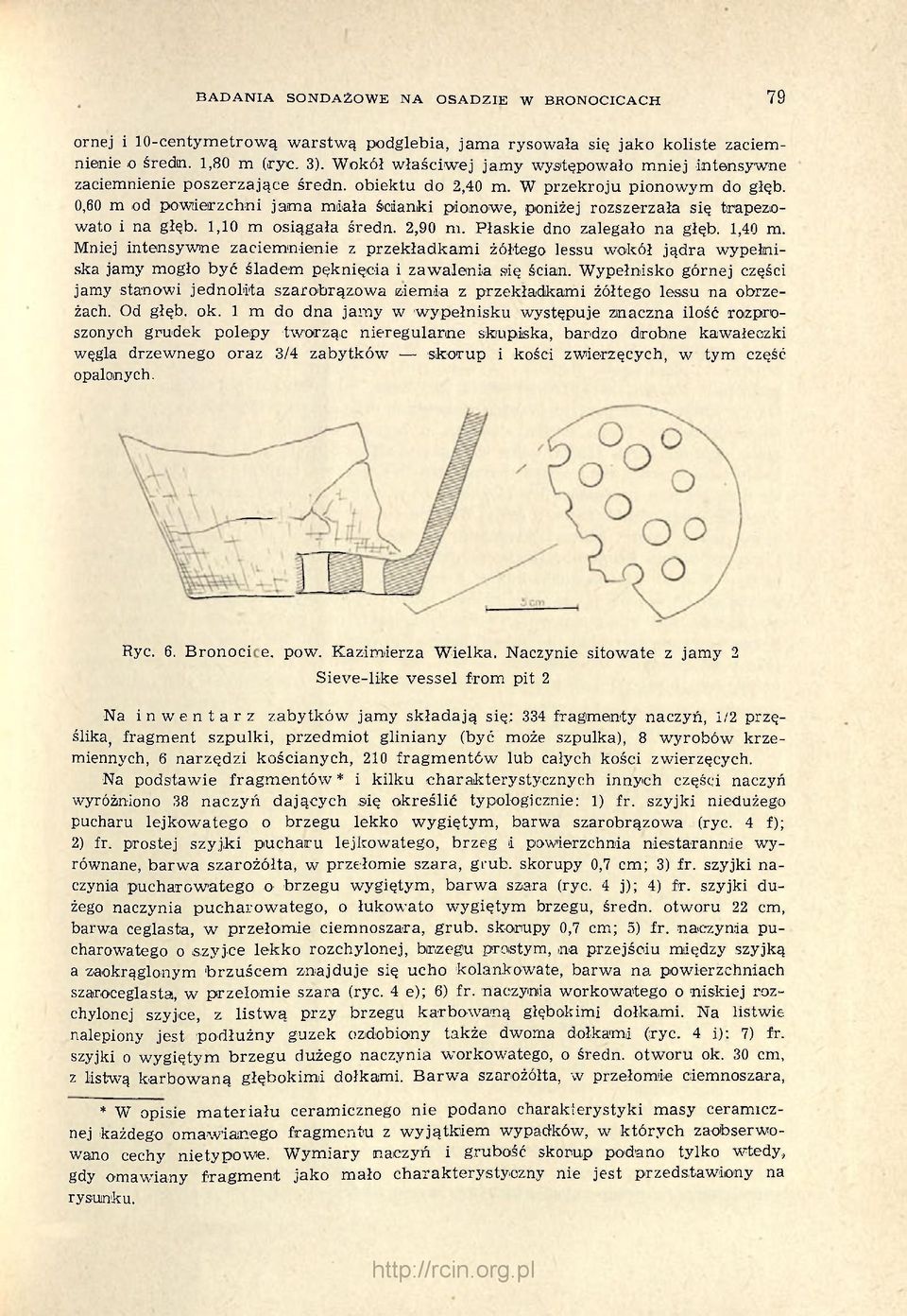 0,60 m od powierzchni jama miała ścianki pionowe, poniżej rozszerzała się trapezowato i na głęb. 1,10 m osiągała średn. 2,90 m. Płaskie dno zalegało na głęb. 1,40 m.