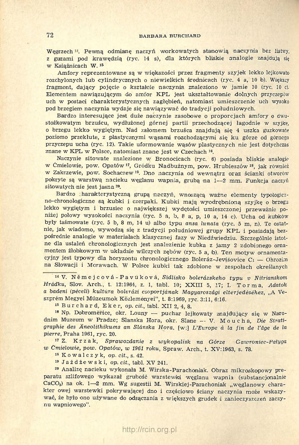 Większy fragment, dający pojęcie o kształcie naczynia znaleziiono w jamie 10 (ryc. 10 c).