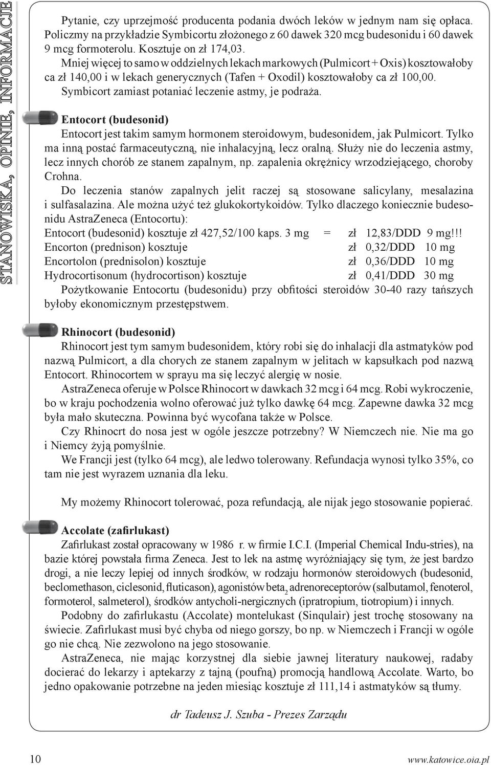 Mniej więcej to samo w oddzielnych lekach markowych (Pulmicort + Oxis) kosztowałoby ca zł 140,00 i w lekach generycznych (Tafen + Oxodil) kosztowałoby ca zł 100,00.