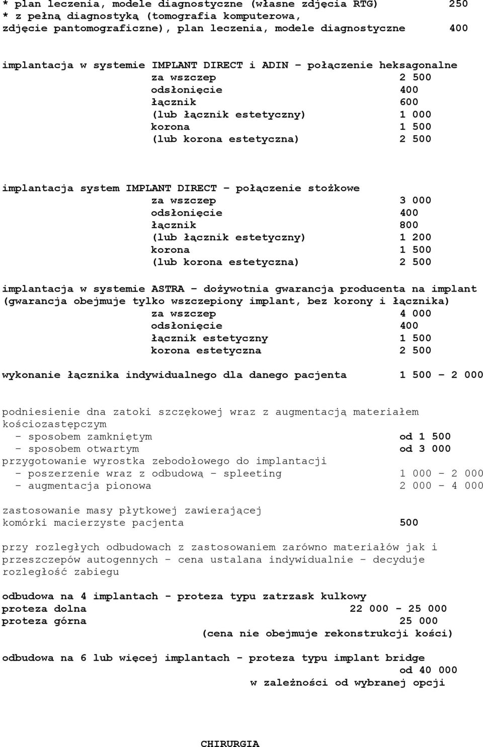 stożkowe za wszczep 3 000 łącznik 800 (lub łącznik estetyczny) 1 200 korona 1 500 (lub korona estetyczna) 2 500 implantacja w systemie ASTRA dożywotnia gwarancja producenta na implant (gwarancja