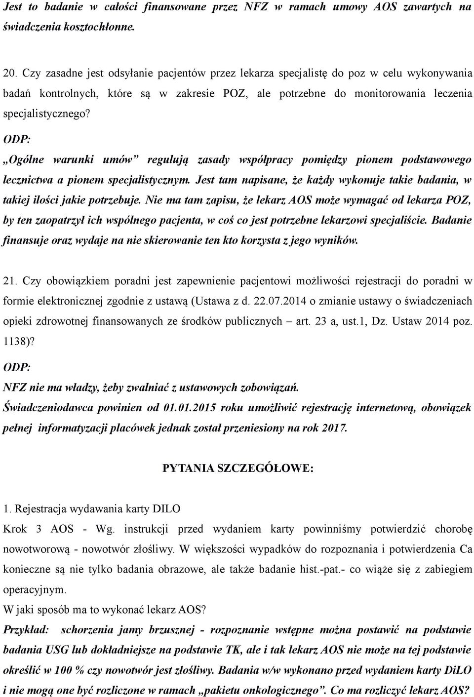 Ogólne warunki umów regulują zasady współpracy pomiędzy pionem podstawowego lecznictwa a pionem specjalistycznym. Jest tam napisane, że każdy wykonuje takie badania, w takiej ilości jakie potrzebuje.