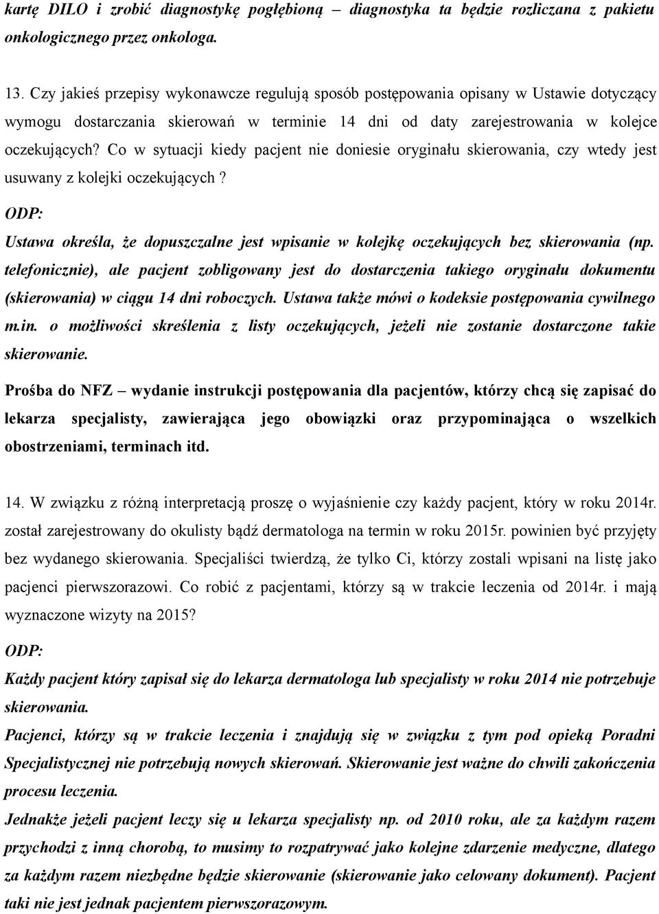 Co w sytuacji kiedy pacjent nie doniesie oryginału skierowania, czy wtedy jest usuwany z kolejki oczekujących? Ustawa określa, że dopuszczalne jest wpisanie w kolejkę oczekujących bez skierowania (np.
