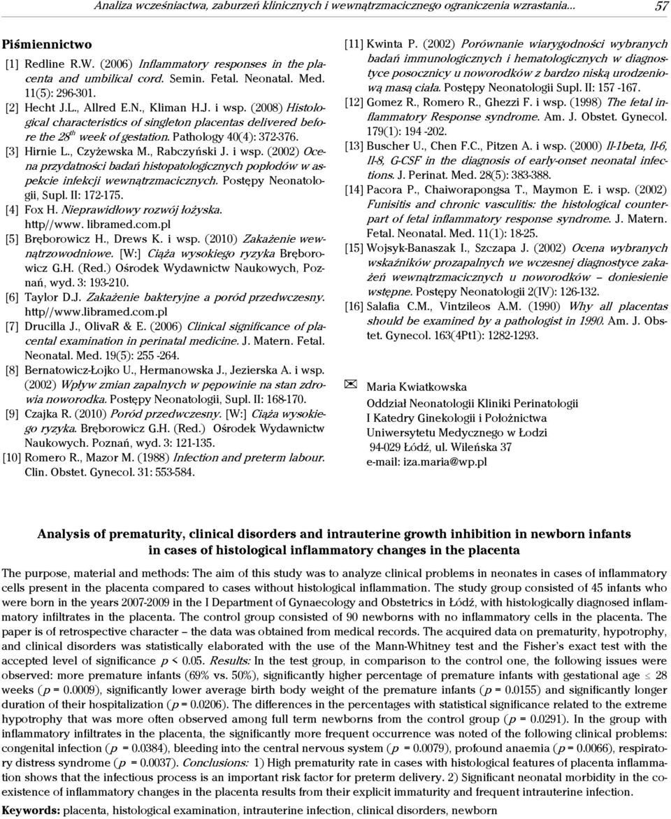 Pathology 40(4): 372-376. [3] Hirnie L., Czyżewska M., Rabczyński J. i wsp. (2002) Ocena przydatności badań histopatologicznych popłodów w aspekcie infekcji wewnątrzmacicznych.