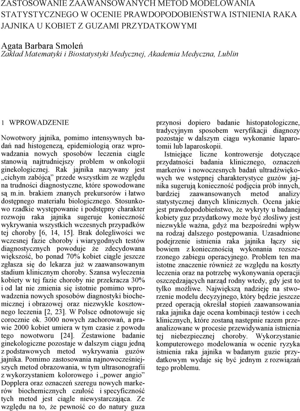 problem w onkologii ginekologicznej. Rak jajnika nazywany jest cichym zabójcą przede wszystkim ze względu na trudności diagnostyczne, które spowodowane są m.in. brakiem znanych prekursorów i łatwo dostępnego materiału biologicznego.