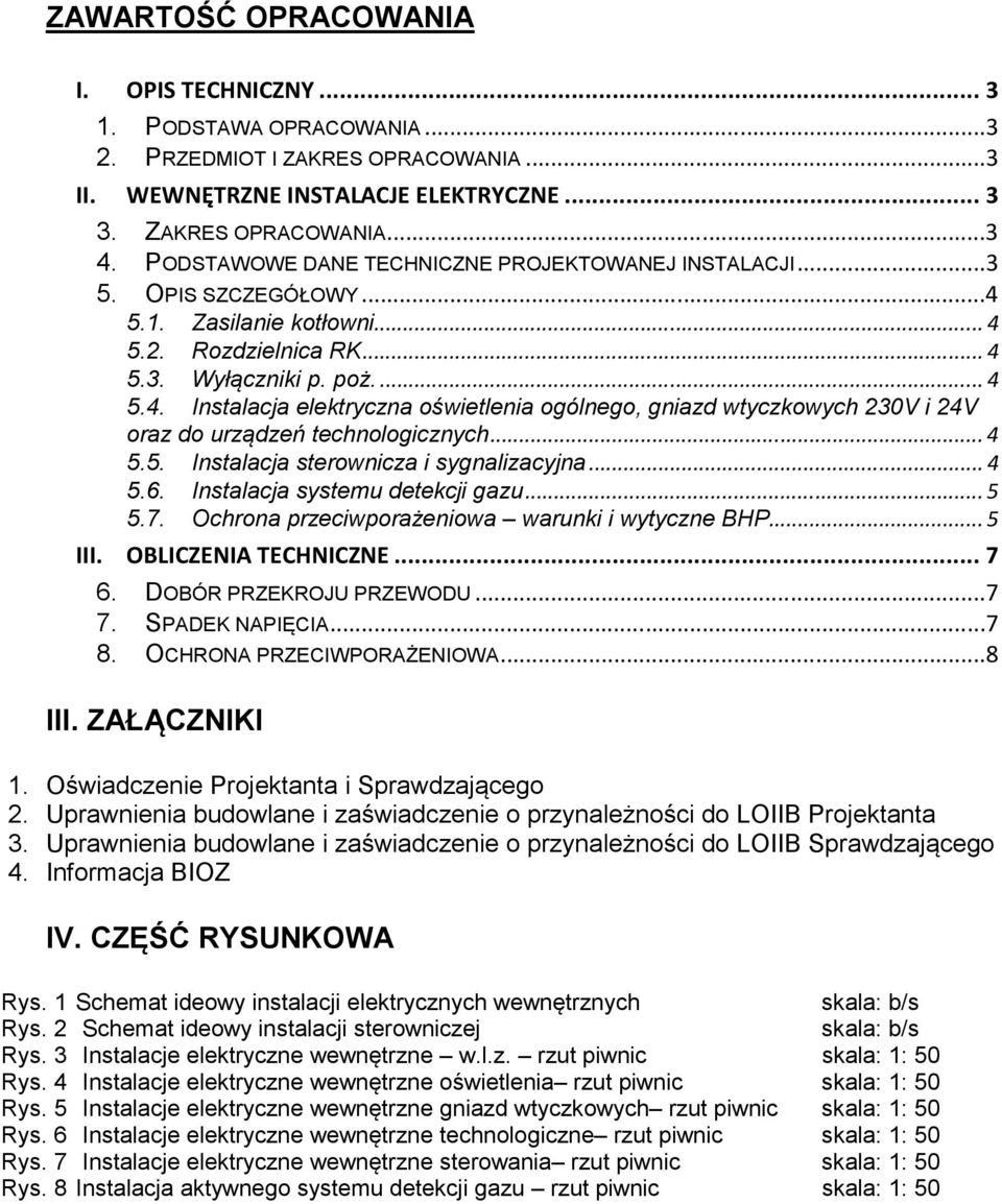 .. 4 5.5. Instalacja sterownicza i sygnalizacyjna... 4 5.6. Instalacja systemu detekcji gazu... 5 5.7. Ochrona przeciwporażeniowa warunki i wytyczne BHP... 5 III. OBLICZENIA TECHNICZNE... 7 6.