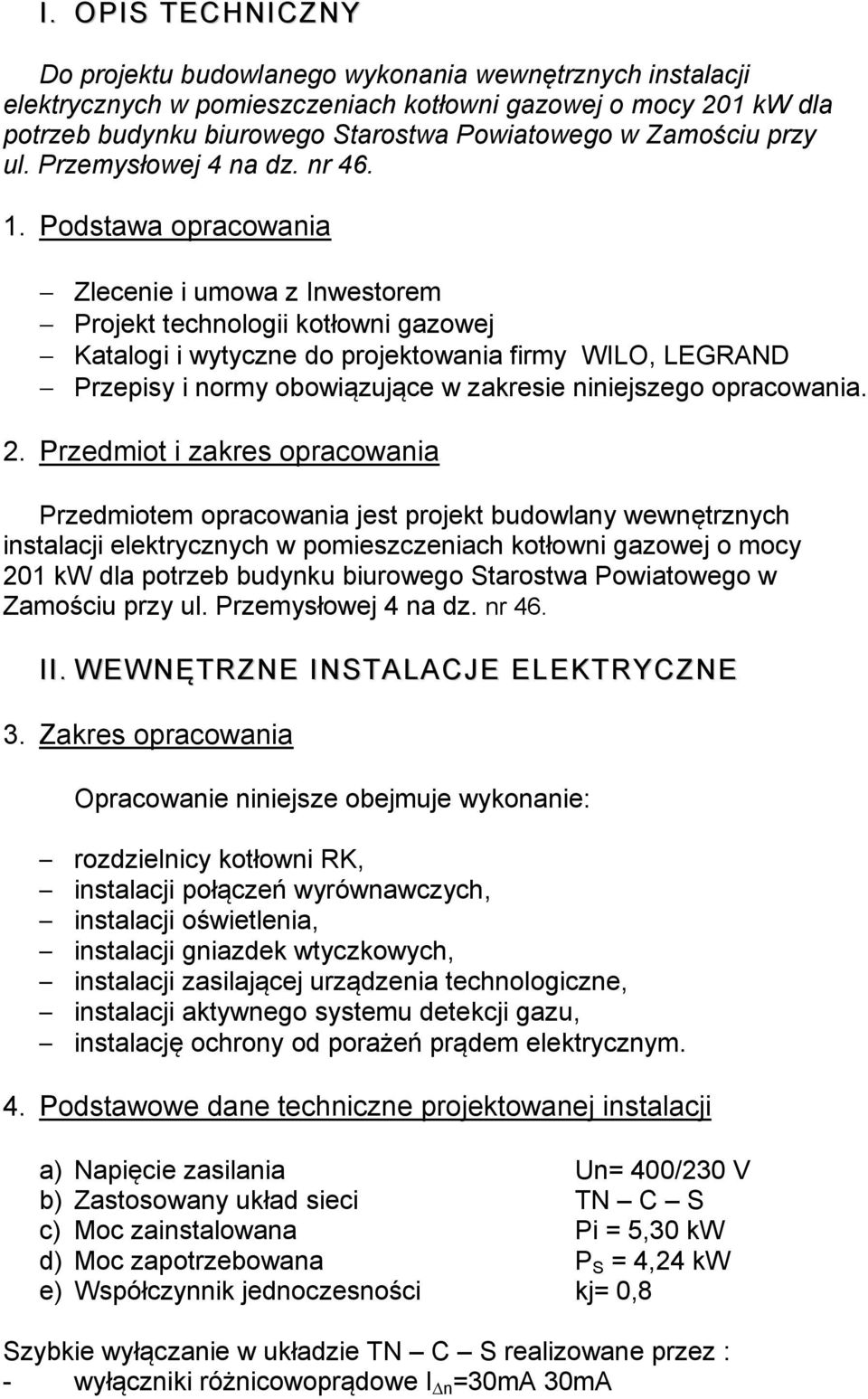 Podstawa opracowania Zlecenie i umowa z Inwestorem Projekt technologii kotłowni gazowej Katalogi i wytyczne do projektowania firmy WILO, LEGRAND Przepisy i normy obowiązujące w zakresie niniejszego