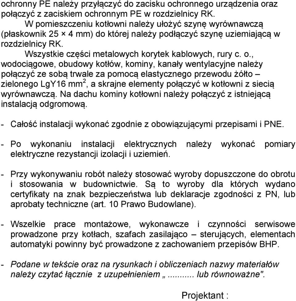 , wodociągowe, obudowy kotłów, kominy, kanały wentylacyjne należy połączyć ze sobą trwale za pomocą elastycznego przewodu żółto zielonego LgY16 mm 2, a skrajne elementy połączyć w kotłowni z siecią