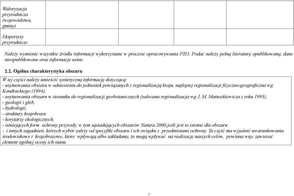 2. Ogólna charakterystyka obszaru W tej części należy umieścić syntetyczną informację dotyczącą: - usytuowania obszaru w odniesieniu do jednostek powiązanych z regionalizacją kraju, najlepiej