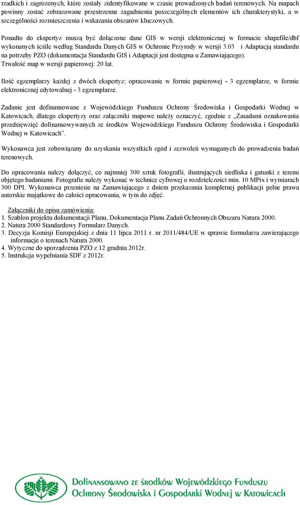 Ponadto do ekspertyz muszą być dołączone dane GIS w wersji elektronicznej w formacie shapefile/dbf wykonanych ściśle według Standardu Danych GIS w Ochronie Przyrody w wersji 3.