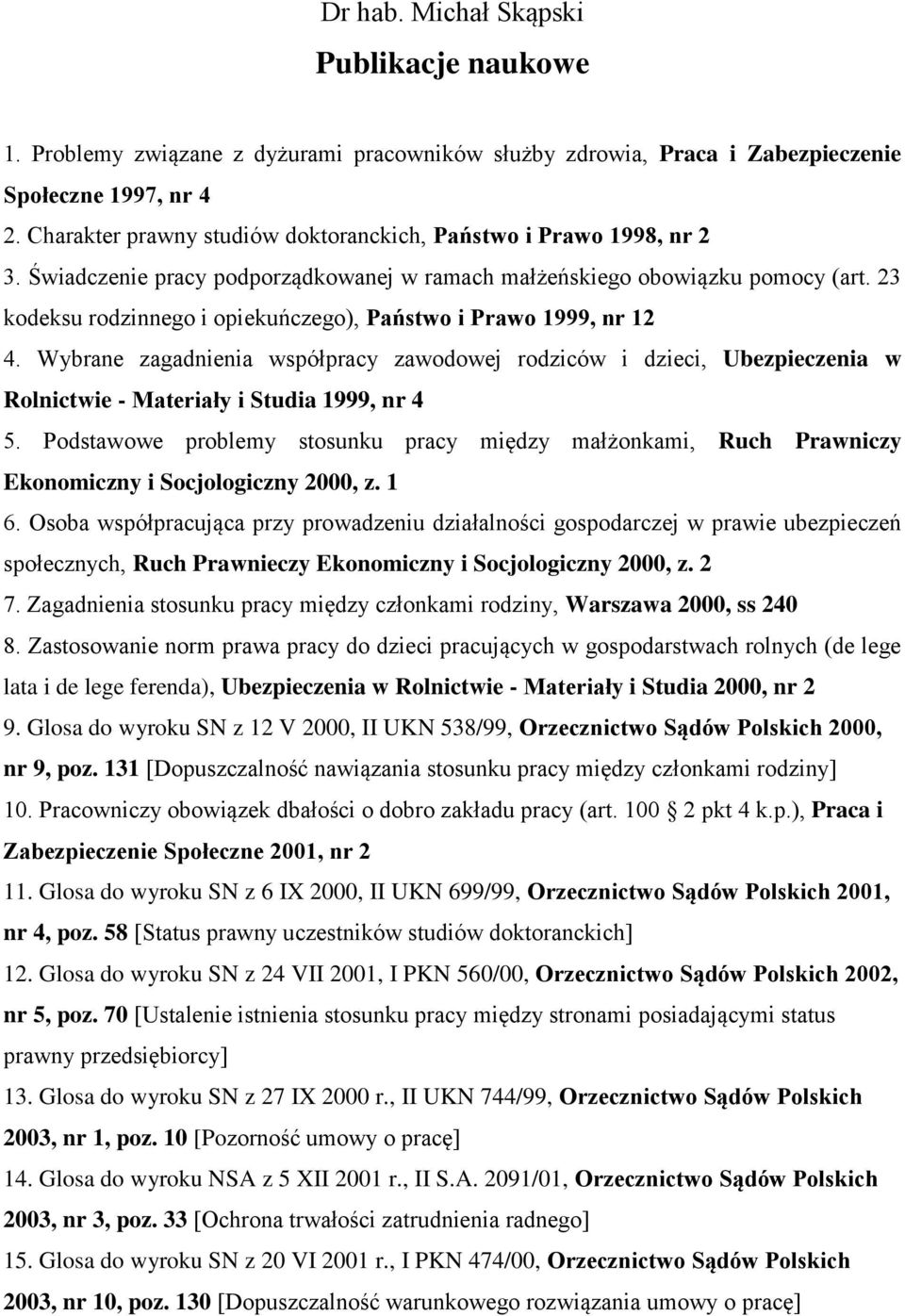 23 kodeksu rodzinnego i opiekuńczego), Państwo i Prawo 1999, nr 12 4. Wybrane zagadnienia współpracy zawodowej rodziców i dzieci, Ubezpieczenia w Rolnictwie - Materiały i Studia 1999, nr 4 5.