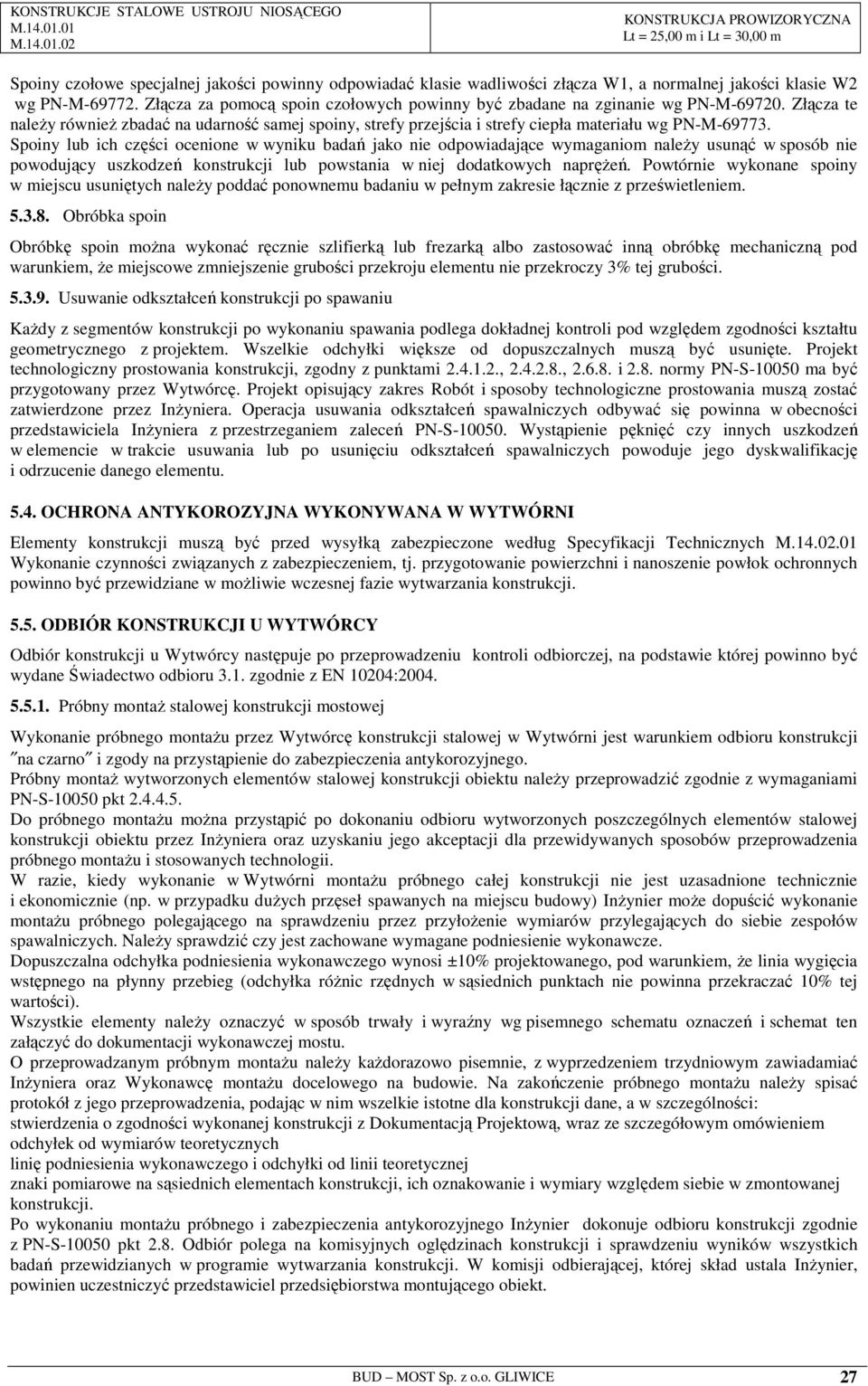 Spoiny lub ich części ocenione w wyniku badań jako nie odpowiadające wymaganiom naleŝy usunąć w sposób nie powodujący uszkodzeń konstrukcji lub powstania w niej dodatkowych napręŝeń.