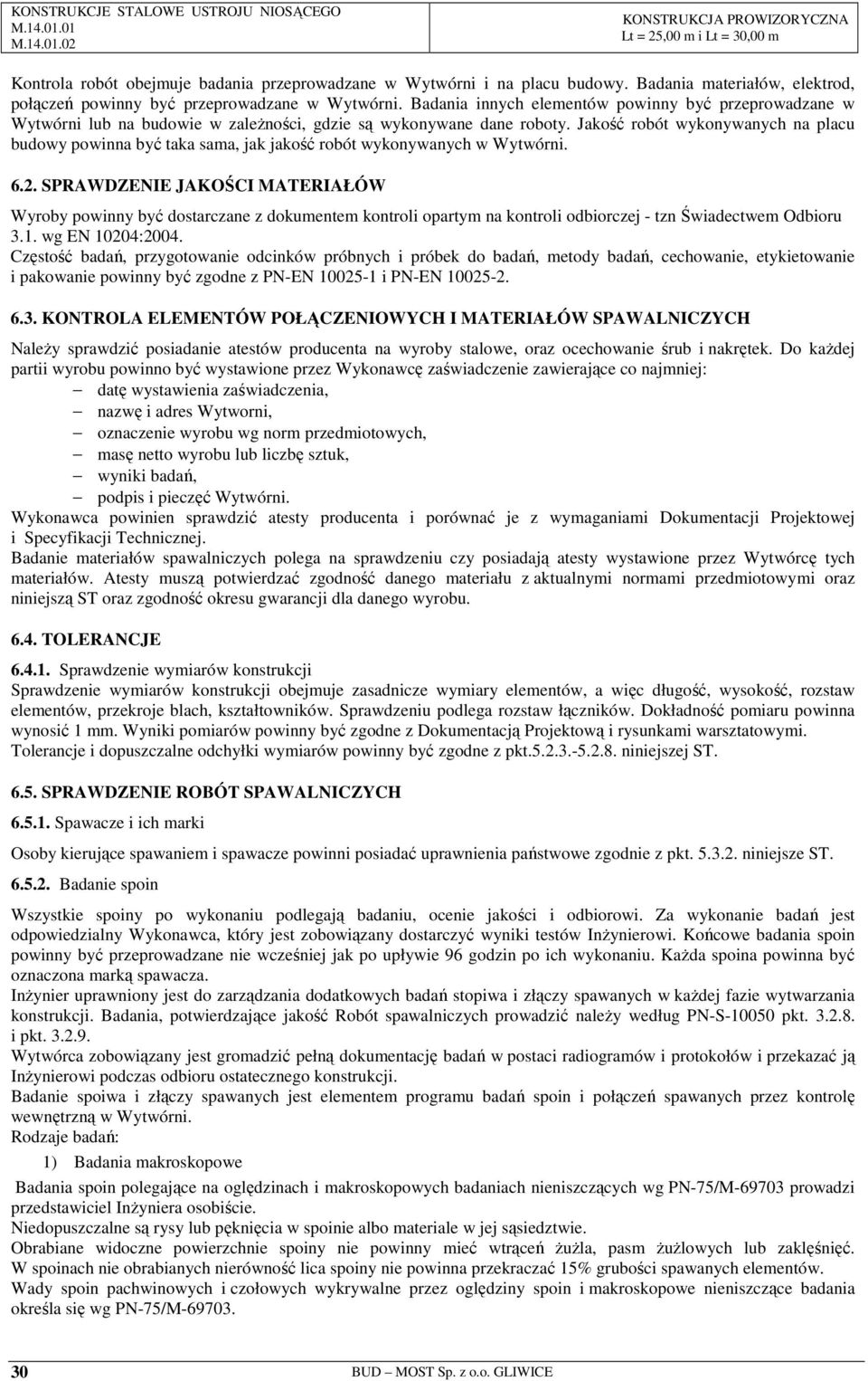 Jakość robót wykonywanych na placu budowy powinna być taka sama, jak jakość robót wykonywanych w Wytwórni. 6.2.