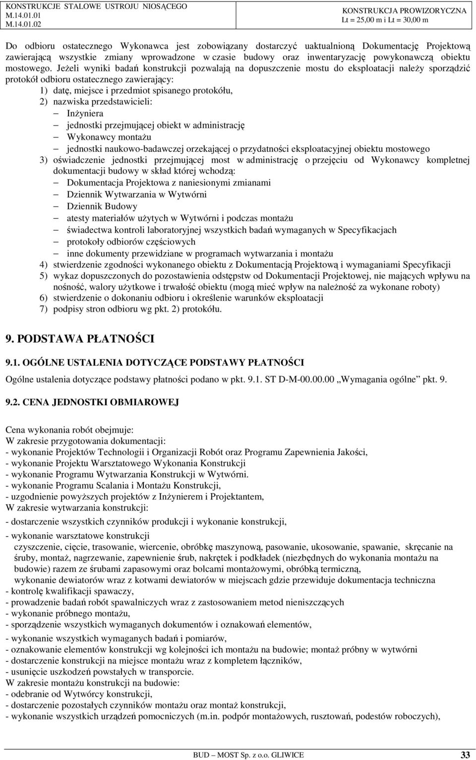 JeŜeli wyniki badań konstrukcji pozwalają na dopuszczenie mostu do eksploatacji naleŝy sporządzić protokół odbioru ostatecznego zawierający: 1) datę, miejsce i przedmiot spisanego protokółu, 2)