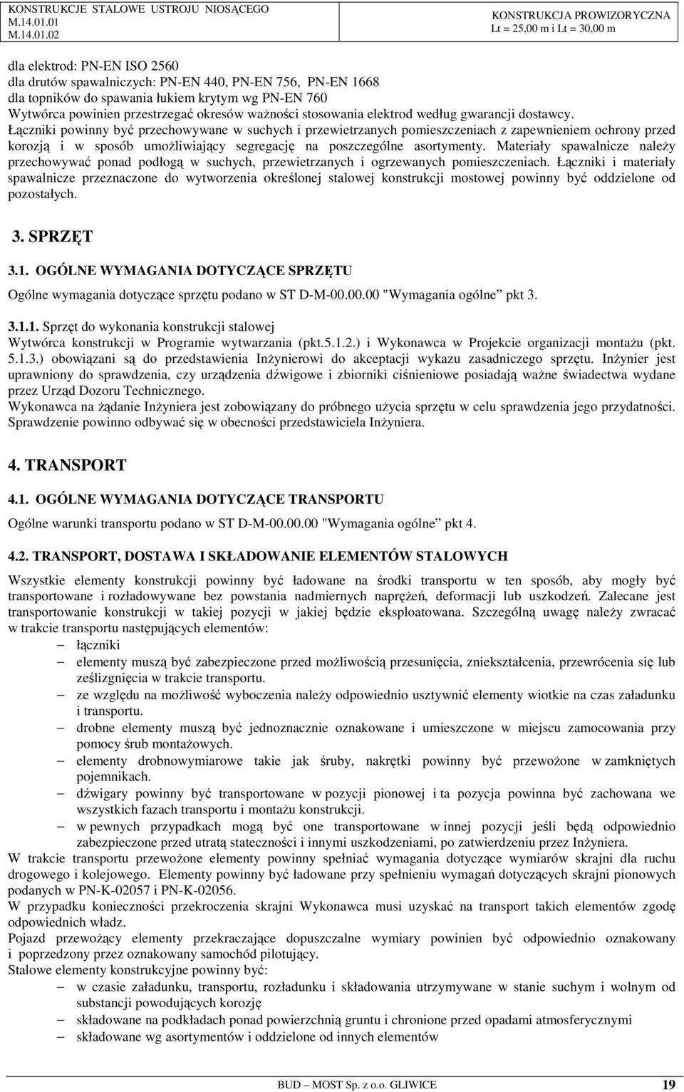 Łączniki powinny być przechowywane w suchych i przewietrzanych pomieszczeniach z zapewnieniem ochrony przed korozją i w sposób umoŝliwiający segregację na poszczególne asortymenty.